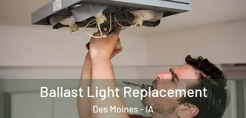Ballast Light Replacement Des Moines - IA