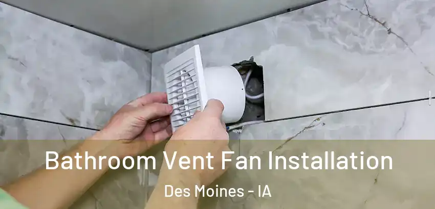 Bathroom Vent Fan Installation Des Moines - IA