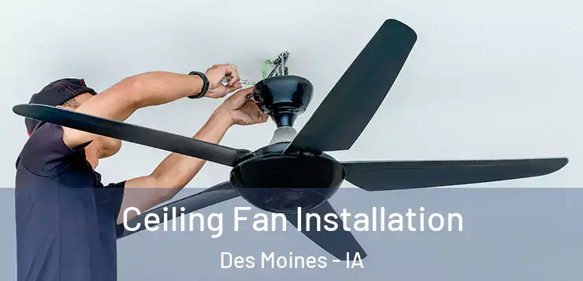 Ceiling Fan Installation Des Moines - IA