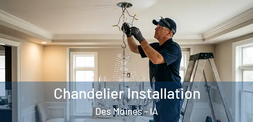 Chandelier Installation Des Moines - IA